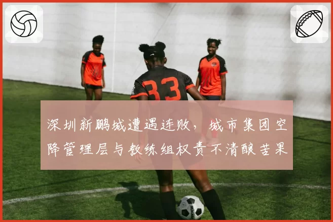 深圳新鹏城遭遇连败，城市集团空降管理层与教练组权责不清酿苦果