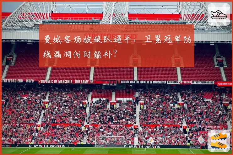 曼城客场被狼队逼平，卫冕冠军防线漏洞何时能补？
