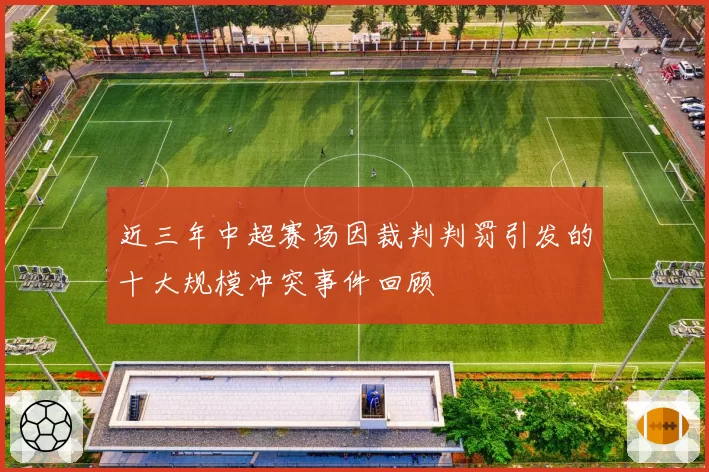 近三年中超赛场因裁判判罚引发的十大规模冲突事件回顾