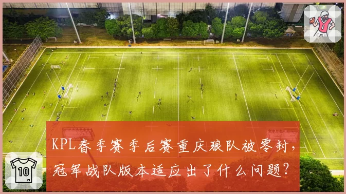 KPL春季赛季后赛重庆狼队被零封，冠军战队版本适应出了什么问题？