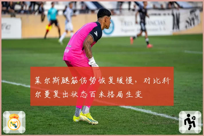 莱尔斯腿筋伤势恢复缓慢，对比科尔曼复出状态百米格局生变